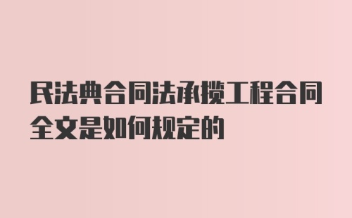 民法典合同法承揽工程合同全文是如何规定的