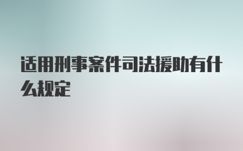 适用刑事案件司法援助有什么规定