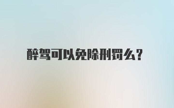 醉驾可以免除刑罚么？