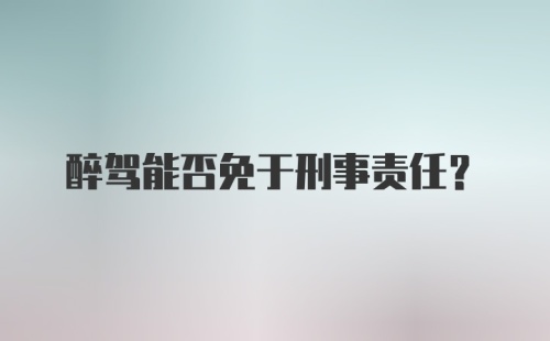 醉驾能否免于刑事责任?