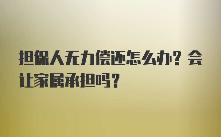 担保人无力偿还怎么办？会让家属承担吗？