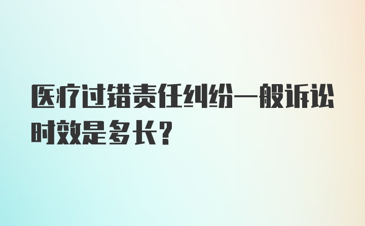 医疗过错责任纠纷一般诉讼时效是多长？