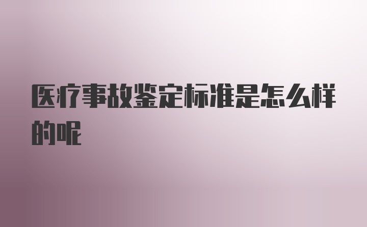 医疗事故鉴定标准是怎么样的呢