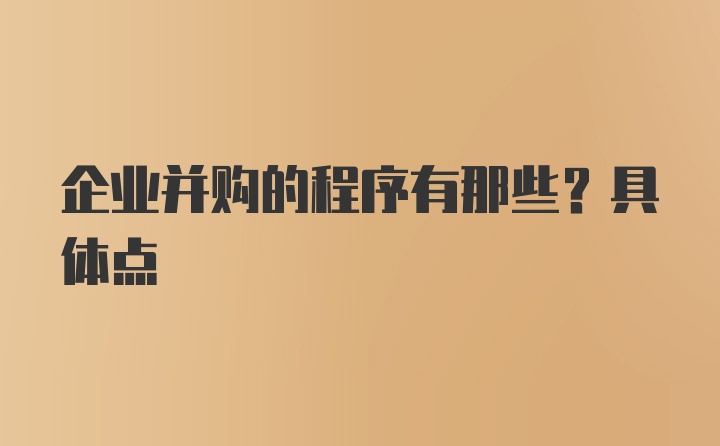 企业并购的程序有那些？具体点