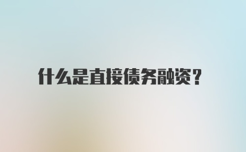 什么是直接债务融资？