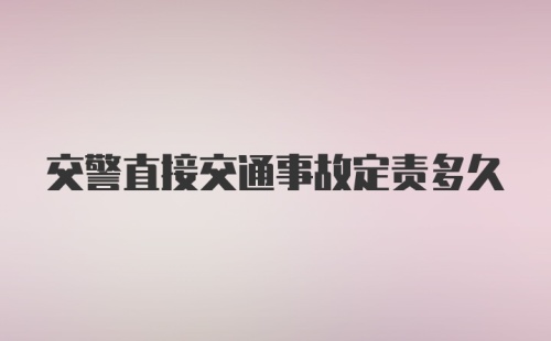 交警直接交通事故定责多久