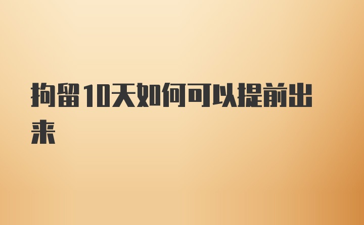 拘留10天如何可以提前出来