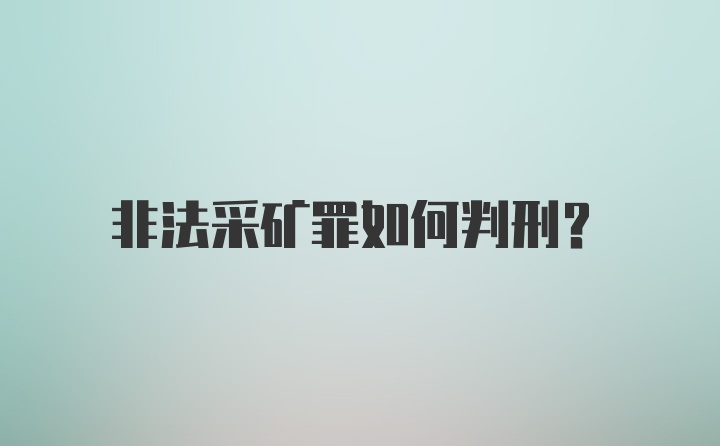 非法采矿罪如何判刑？