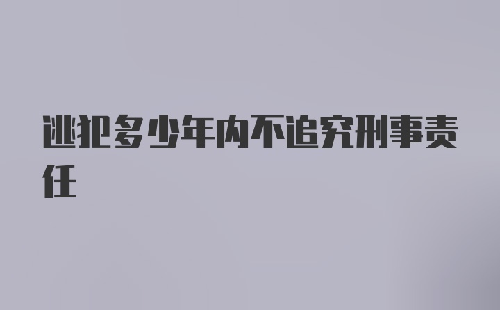 逃犯多少年内不追究刑事责任