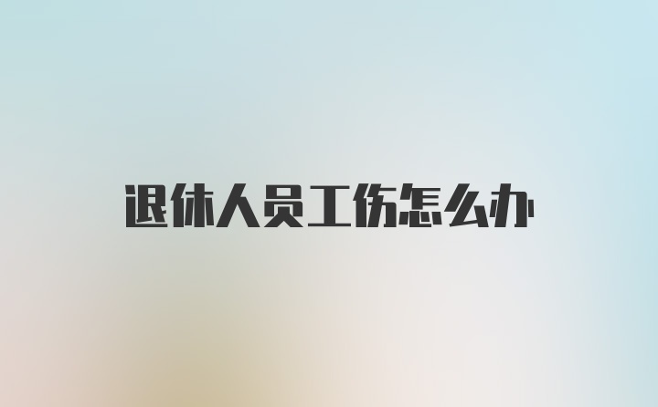 退休人员工伤怎么办