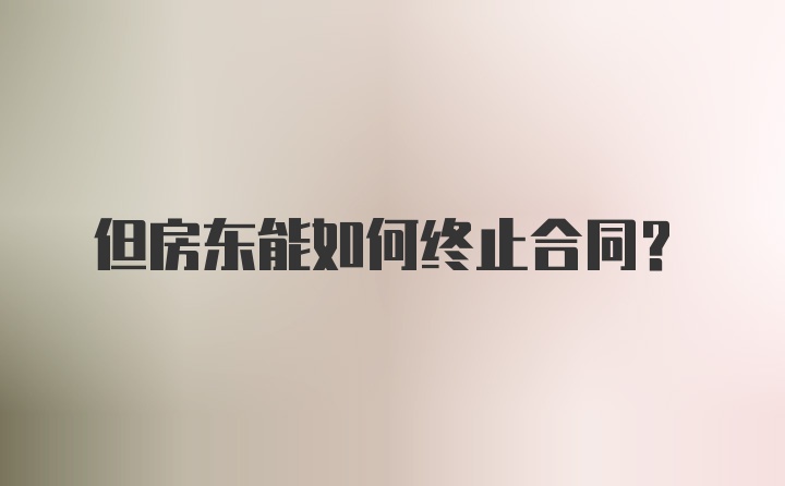 但房东能如何终止合同？