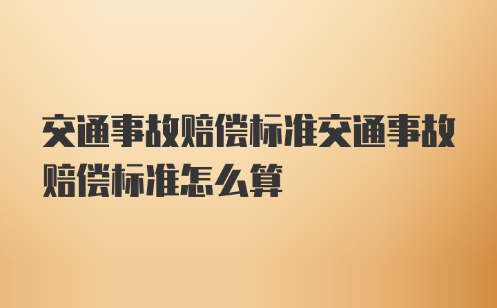 交通事故赔偿标准交通事故赔偿标准怎么算