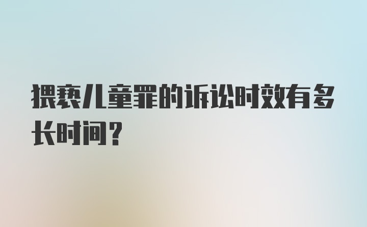 猥亵儿童罪的诉讼时效有多长时间？