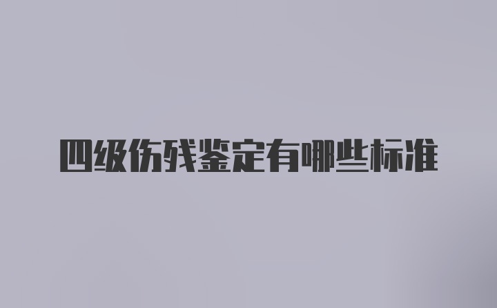 四级伤残鉴定有哪些标准