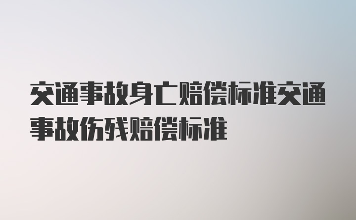 交通事故身亡赔偿标准交通事故伤残赔偿标准