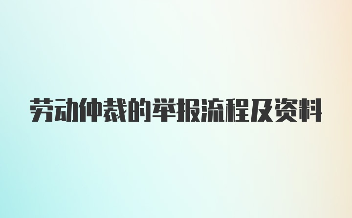 劳动仲裁的举报流程及资料