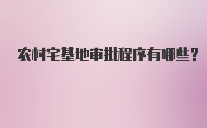 农村宅基地审批程序有哪些?