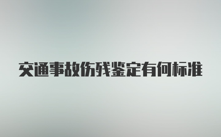 交通事故伤残鉴定有何标准