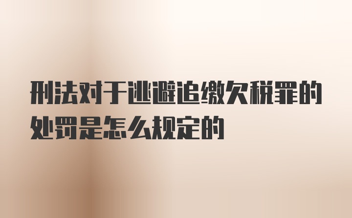 刑法对于逃避追缴欠税罪的处罚是怎么规定的