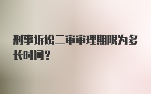 刑事诉讼二审审理期限为多长时间?