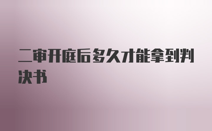 二审开庭后多久才能拿到判决书