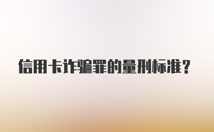 信用卡诈骗罪的量刑标准?