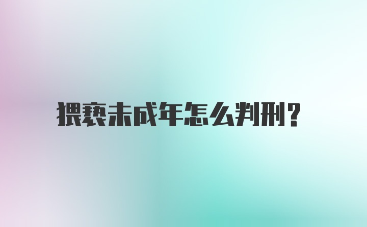 猥亵未成年怎么判刑?