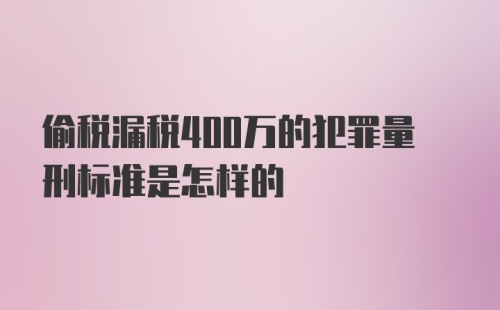 偷税漏税400万的犯罪量刑标准是怎样的