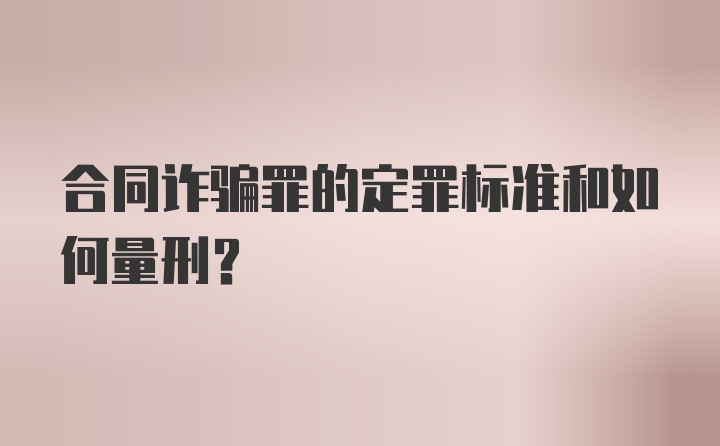 合同诈骗罪的定罪标准和如何量刑?