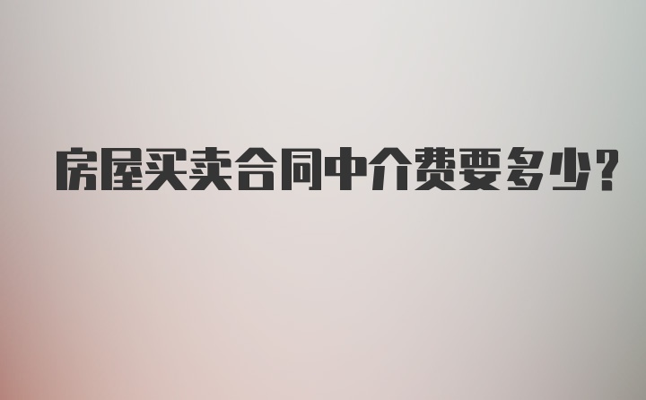 房屋买卖合同中介费要多少？