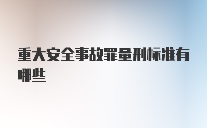 重大安全事故罪量刑标准有哪些