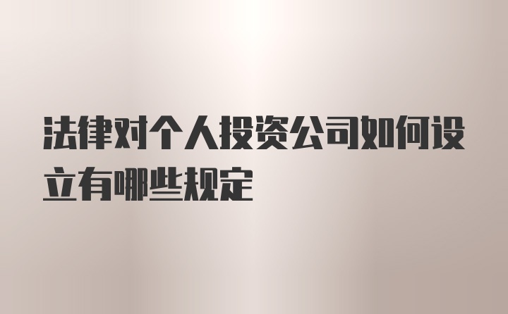 法律对个人投资公司如何设立有哪些规定