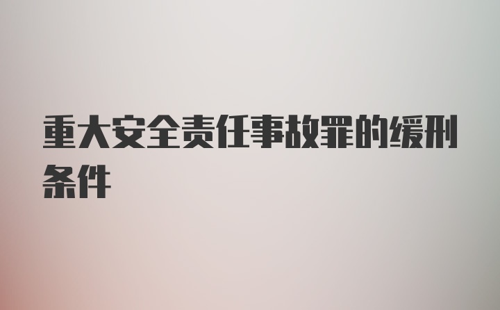 重大安全责任事故罪的缓刑条件