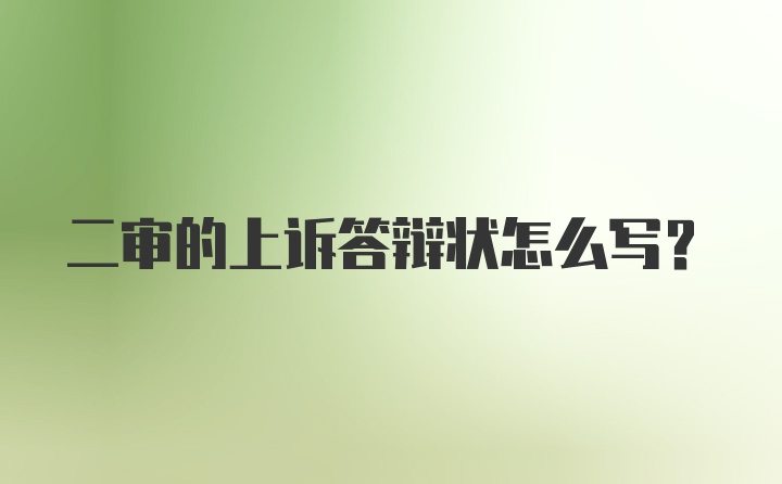 二审的上诉答辩状怎么写?