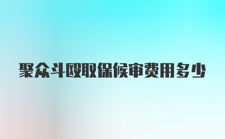 聚众斗殴取保候审费用多少