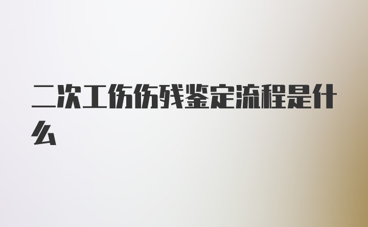 二次工伤伤残鉴定流程是什么