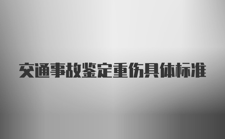 交通事故鉴定重伤具体标准