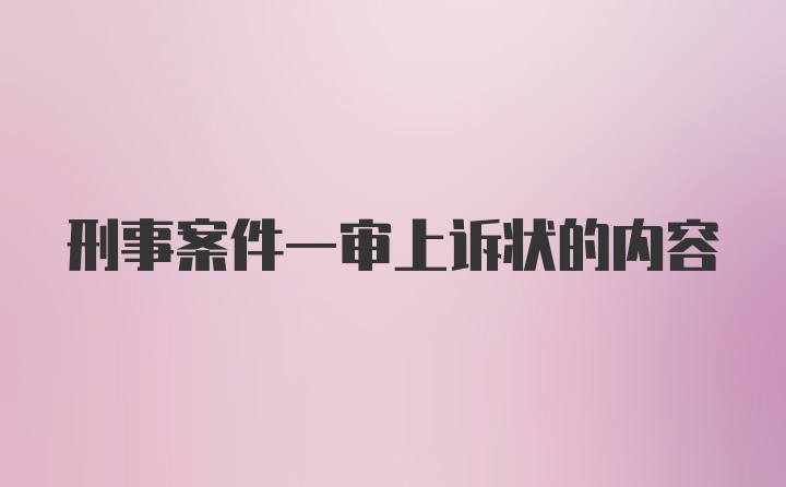 刑事案件一审上诉状的内容