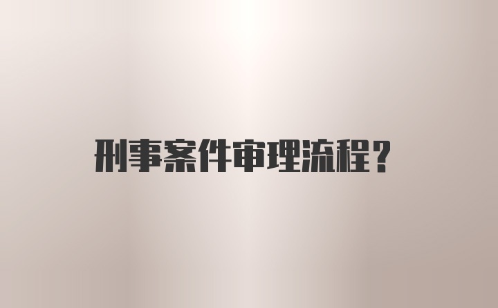 刑事案件审理流程？