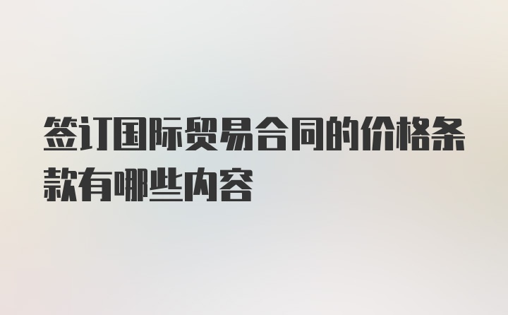 签订国际贸易合同的价格条款有哪些内容