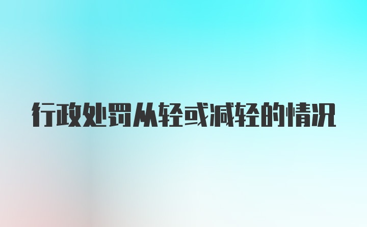 行政处罚从轻或减轻的情况