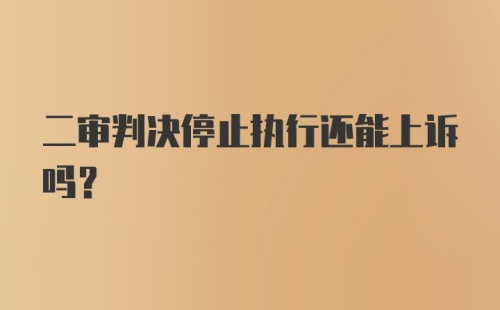 二审判决停止执行还能上诉吗？