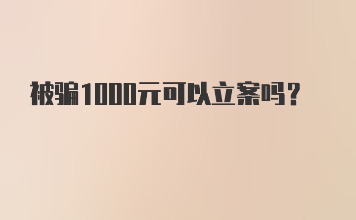 被骗1000元可以立案吗?