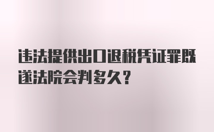 违法提供出口退税凭证罪既遂法院会判多久?