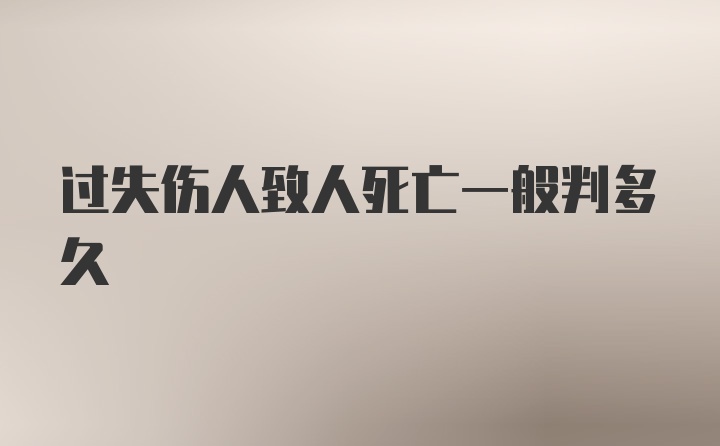 过失伤人致人死亡一般判多久