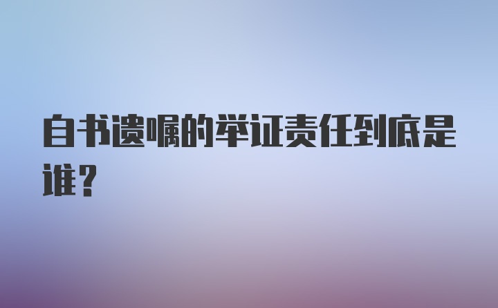 自书遗嘱的举证责任到底是谁?