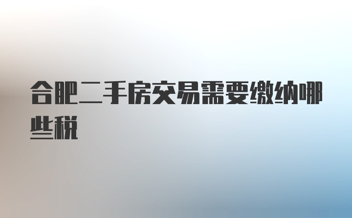 合肥二手房交易需要缴纳哪些税