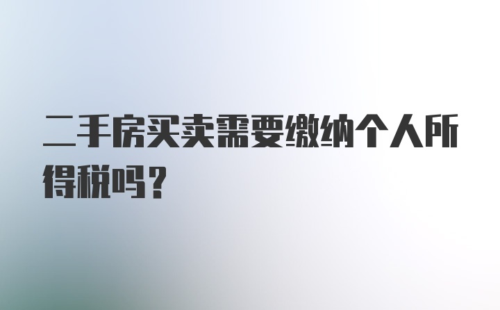 二手房买卖需要缴纳个人所得税吗？