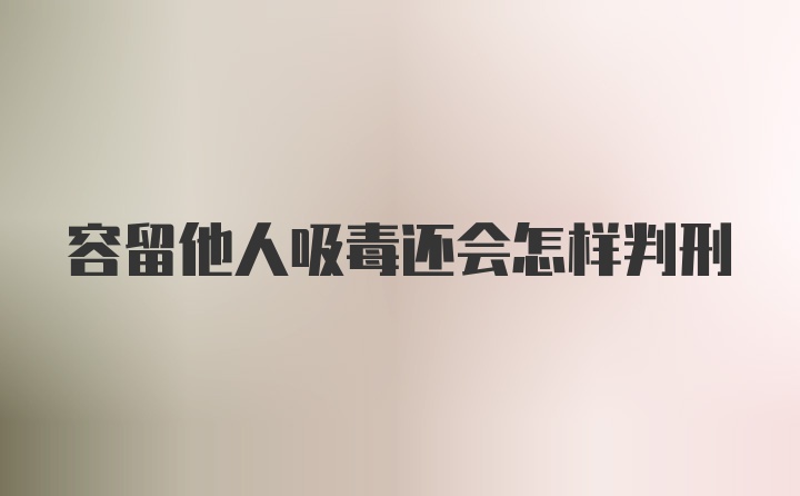 容留他人吸毒还会怎样判刑