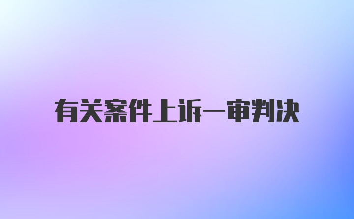 有关案件上诉一审判决